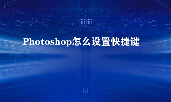 Photoshop怎么设置快捷键
