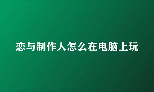 恋与制作人怎么在电脑上玩
