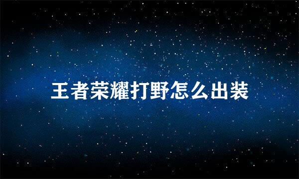 王者荣耀打野怎么出装