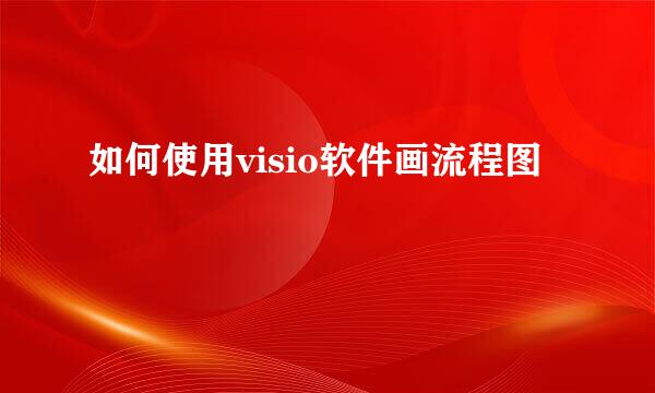 如何使用visio软件画流程图