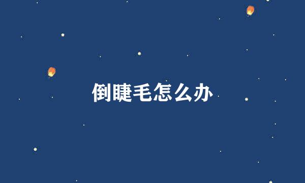 倒睫毛怎么办