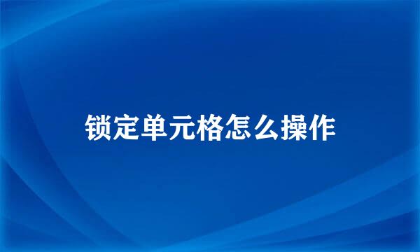 锁定单元格怎么操作