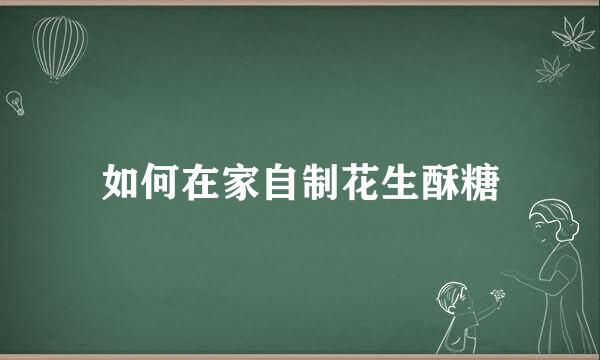 如何在家自制花生酥糖