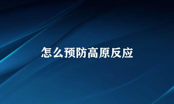 怎么预防高原反应