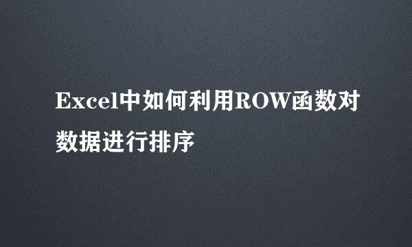 Excel中如何利用ROW函数对数据进行排序