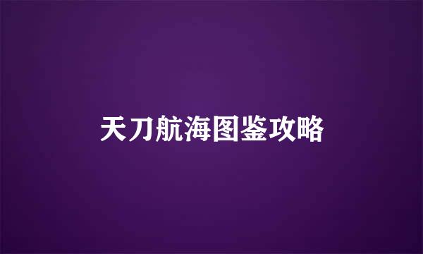 天刀航海图鉴攻略