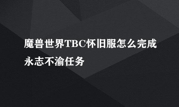 魔兽世界TBC怀旧服怎么完成永志不渝任务