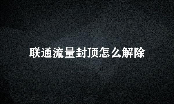 联通流量封顶怎么解除