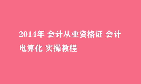 2014年 会计从业资格证 会计电算化 实操教程