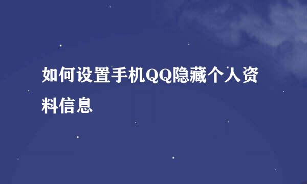 如何设置手机QQ隐藏个人资料信息