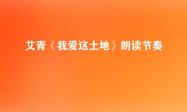 艾青《我爱这土地》朗读节奏