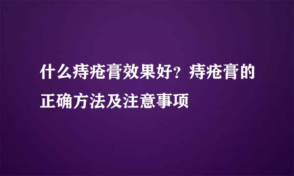 什么痔疮膏效果好？痔疮膏的正确方法及注意事项
