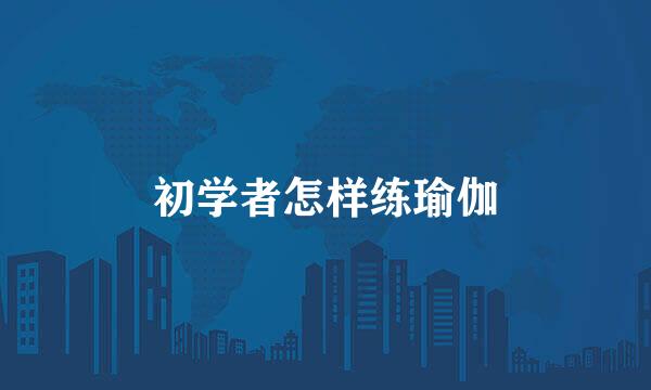 初学者怎样练瑜伽