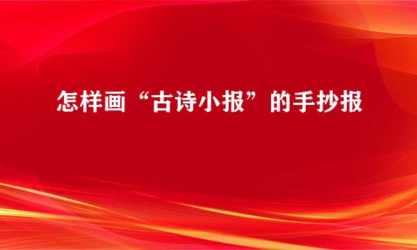 怎样画“古诗小报”的手抄报