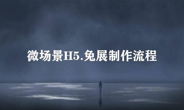 微场景H5.兔展制作流程