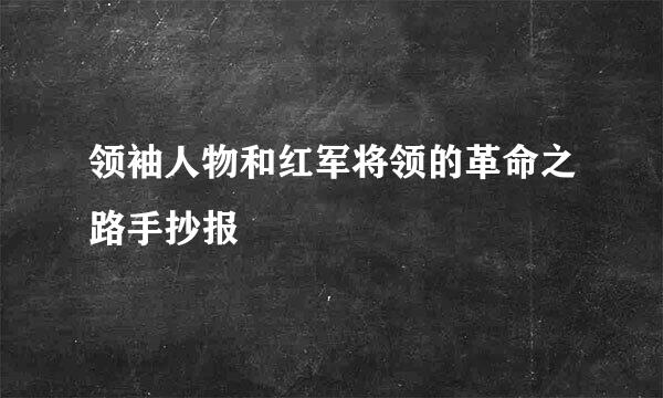 领袖人物和红军将领的革命之路手抄报