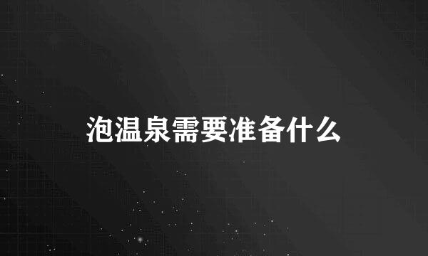 泡温泉需要准备什么