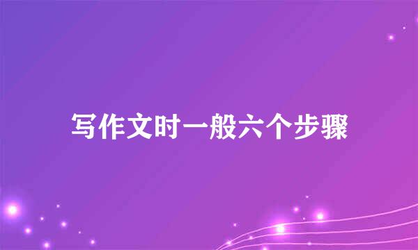 写作文时一般六个步骤