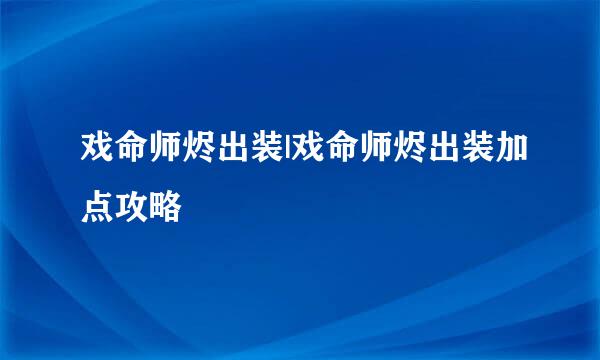 戏命师烬出装|戏命师烬出装加点攻略
