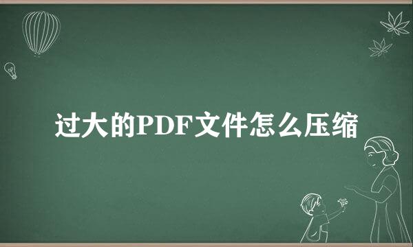 过大的PDF文件怎么压缩