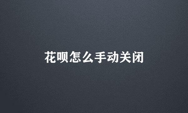 花呗怎么手动关闭
