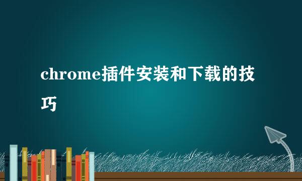 chrome插件安装和下载的技巧