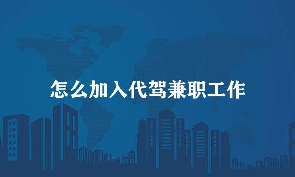 怎么加入代驾兼职工作
