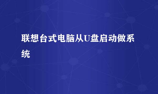 联想台式电脑从U盘启动做系统