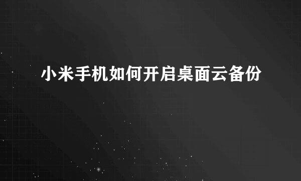 小米手机如何开启桌面云备份