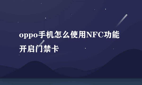 oppo手机怎么使用NFC功能开启门禁卡