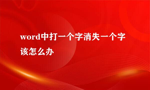 word中打一个字消失一个字该怎么办