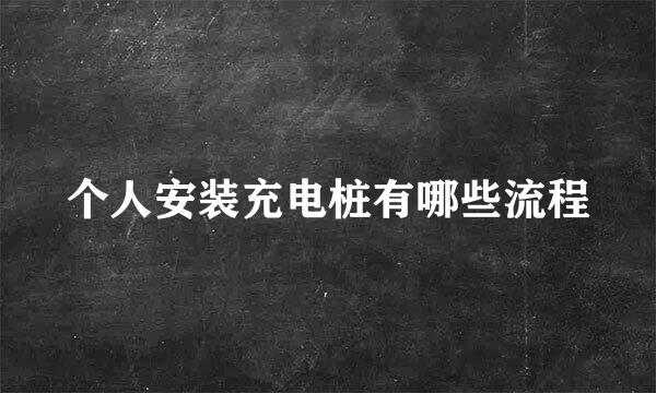 个人安装充电桩有哪些流程