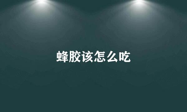 蜂胶该怎么吃