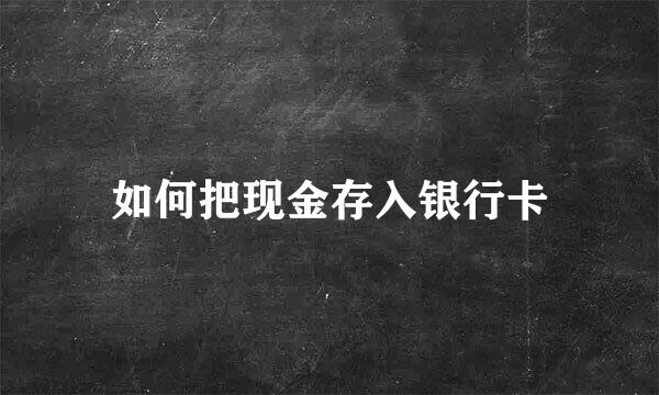 如何把现金存入银行卡
