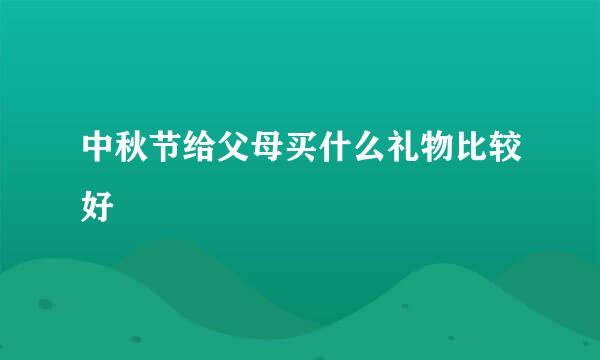 中秋节给父母买什么礼物比较好