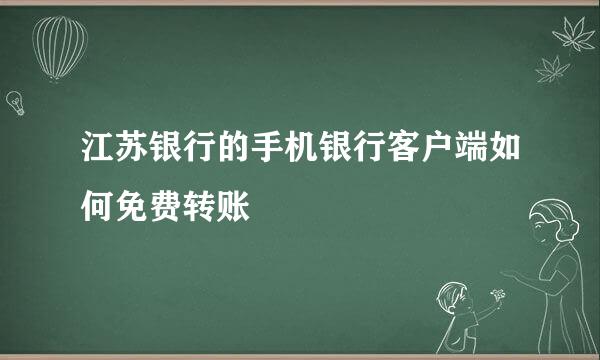 江苏银行的手机银行客户端如何免费转账