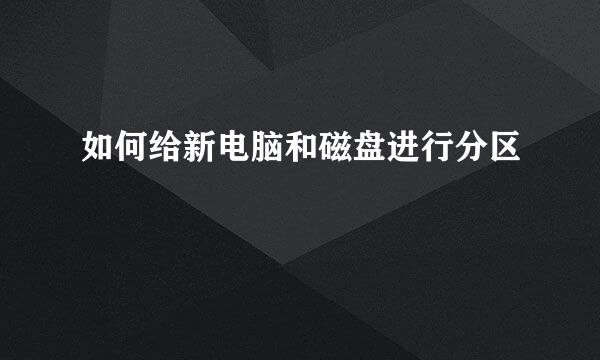如何给新电脑和磁盘进行分区