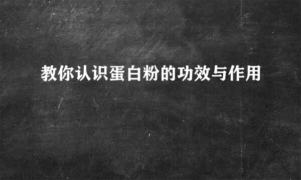 教你认识蛋白粉的功效与作用