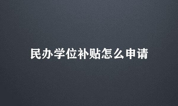 民办学位补贴怎么申请