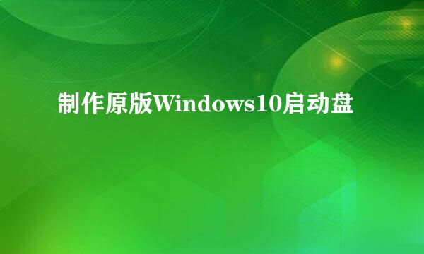 制作原版Windows10启动盘