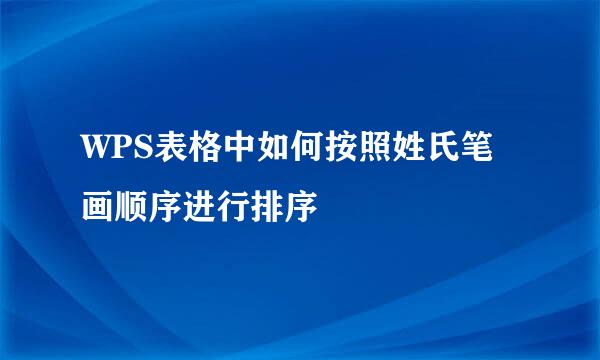 WPS表格中如何按照姓氏笔画顺序进行排序