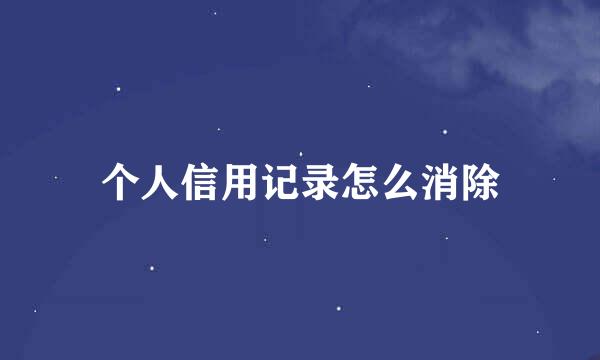 个人信用记录怎么消除