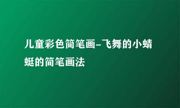 儿童彩色简笔画-飞舞的小蜻蜓的简笔画法