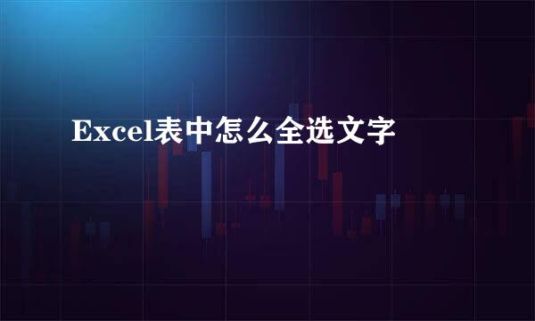 Excel表中怎么全选文字