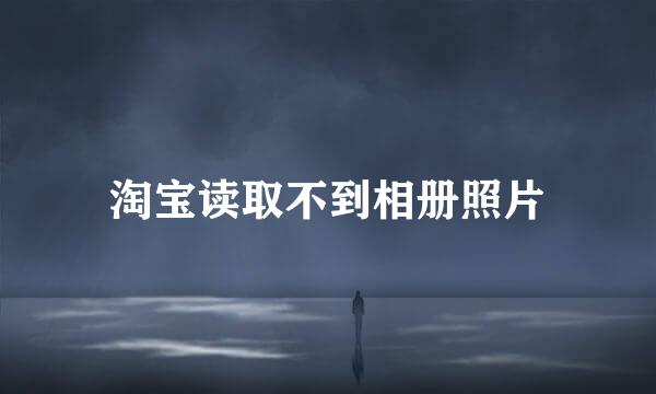淘宝读取不到相册照片