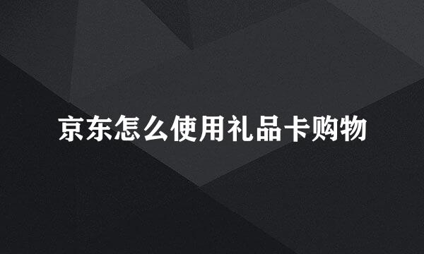 京东怎么使用礼品卡购物