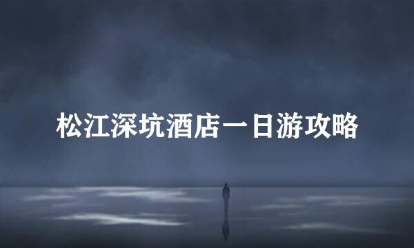 松江深坑酒店一日游攻略