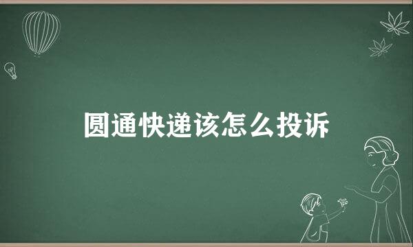 圆通快递该怎么投诉