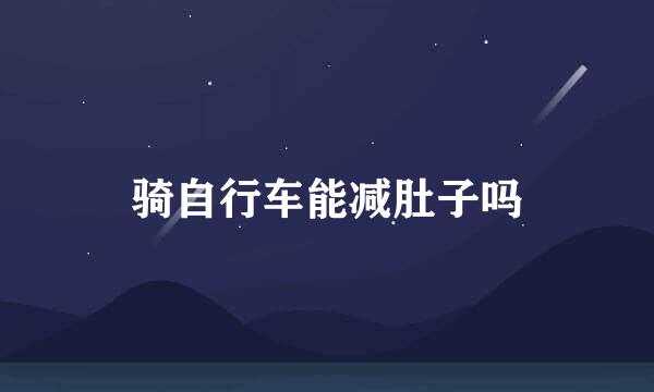 骑自行车能减肚子吗