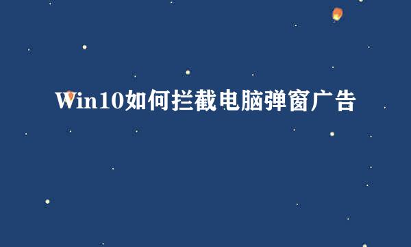 Win10如何拦截电脑弹窗广告